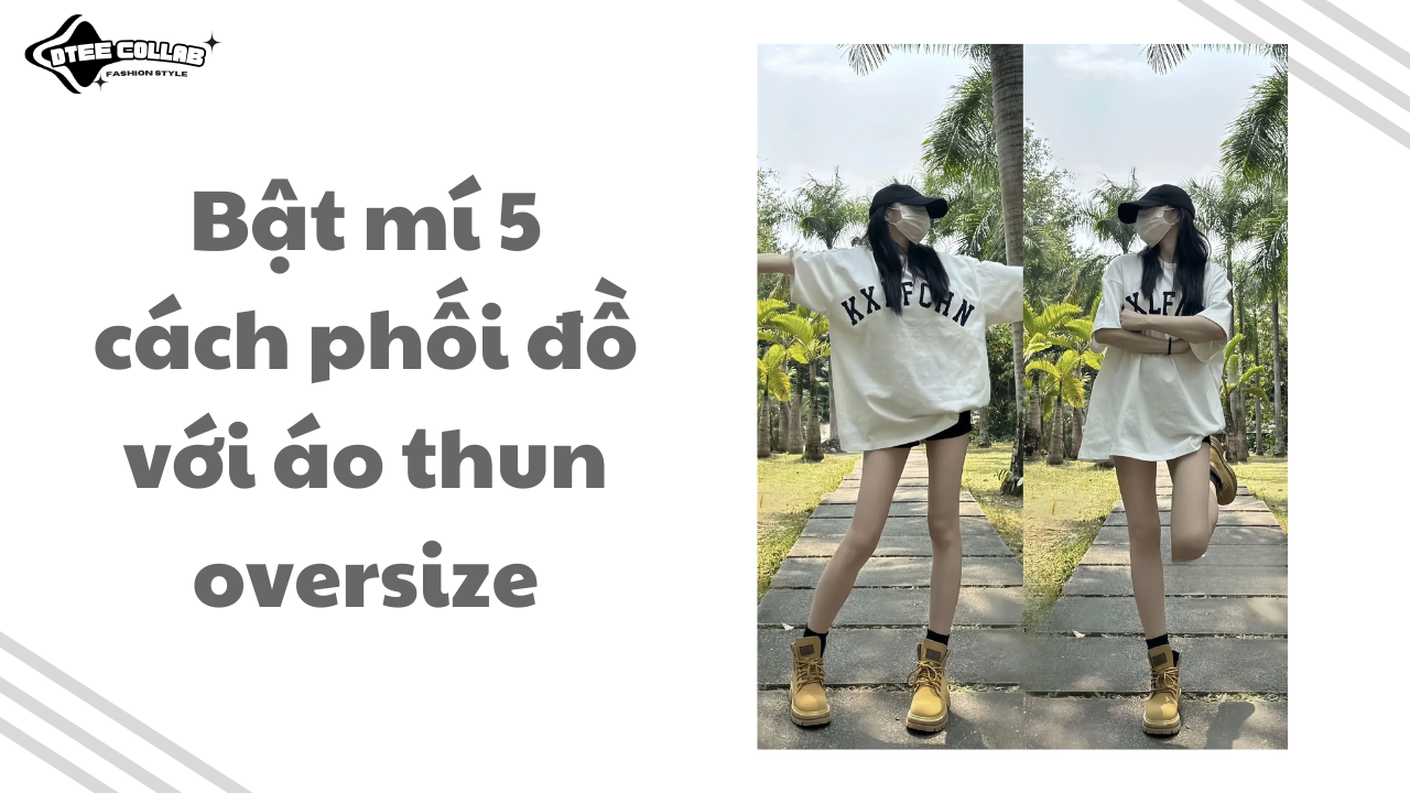 Bật mí 5 cách phối đồ với áo thun oversize