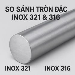 So sánh tròn đặc Inox 321 316