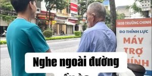 NGHE THỬ MÁY TRỢ THÍNH TRONG NHIỀU MÔI TRƯỜNG ĐỂ ĐÁNH GIÁ HIỆU QUẢ THỰC TẾ
